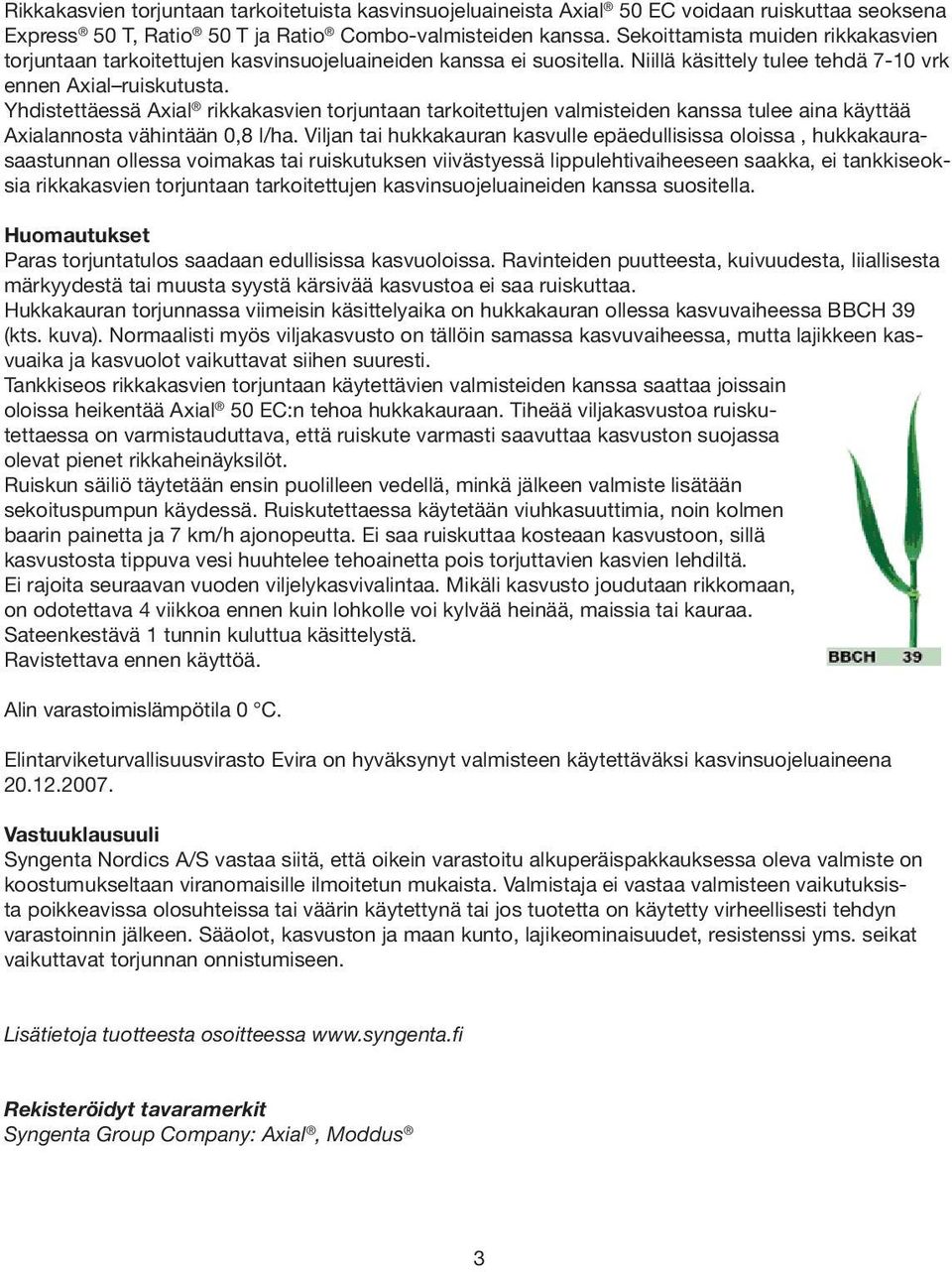 Yhdistettäessä Axial rikkakasvien torjuntaan tarkoitettujen valmisteiden kanssa tulee aina käyttää Axialannosta vähintään 0,8 l/ha.