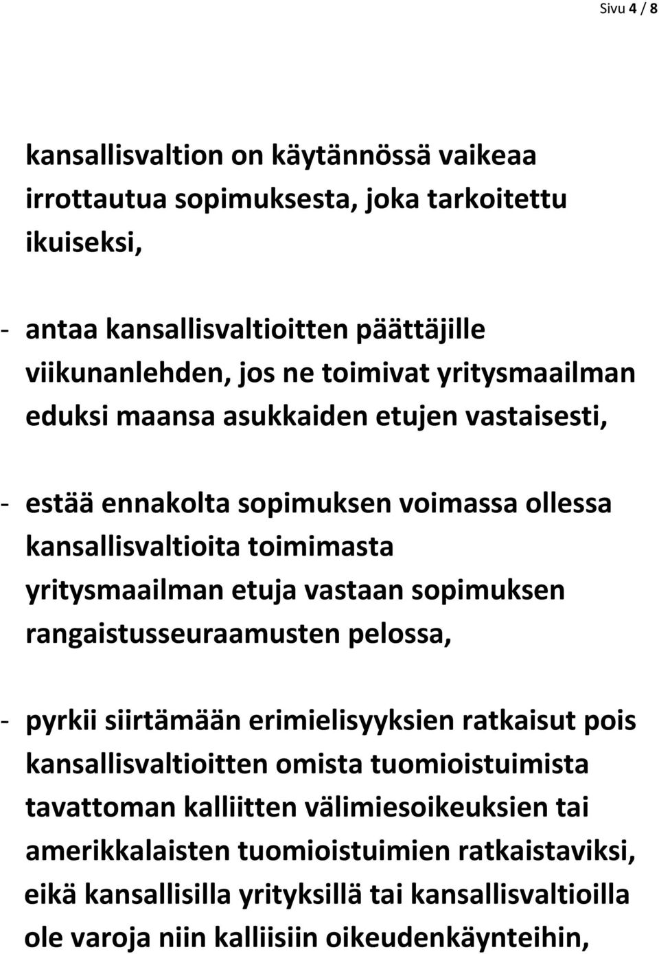 vastaan sopimuksen rangaistusseuraamusten pelossa, pyrkii siirtämään erimielisyyksien ratkaisut pois kansallisvaltioitten omista tuomioistuimista tavattoman kalliitten