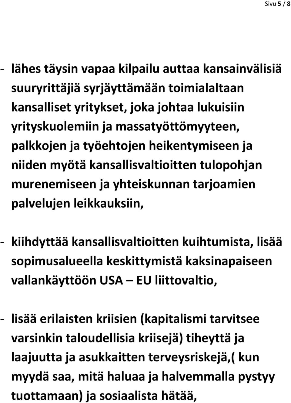 kiihdyttää kansallisvaltioitten kuihtumista, lisää sopimusalueella keskittymistä kaksinapaiseen vallankäyttöön USA EU liittovaltio, lisää erilaisten kriisien (kapitalismi