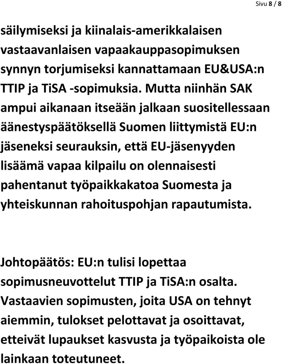 kilpailu on olennaisesti pahentanut työpaikkakatoa Suomesta ja yhteiskunnan rahoituspohjan rapautumista.