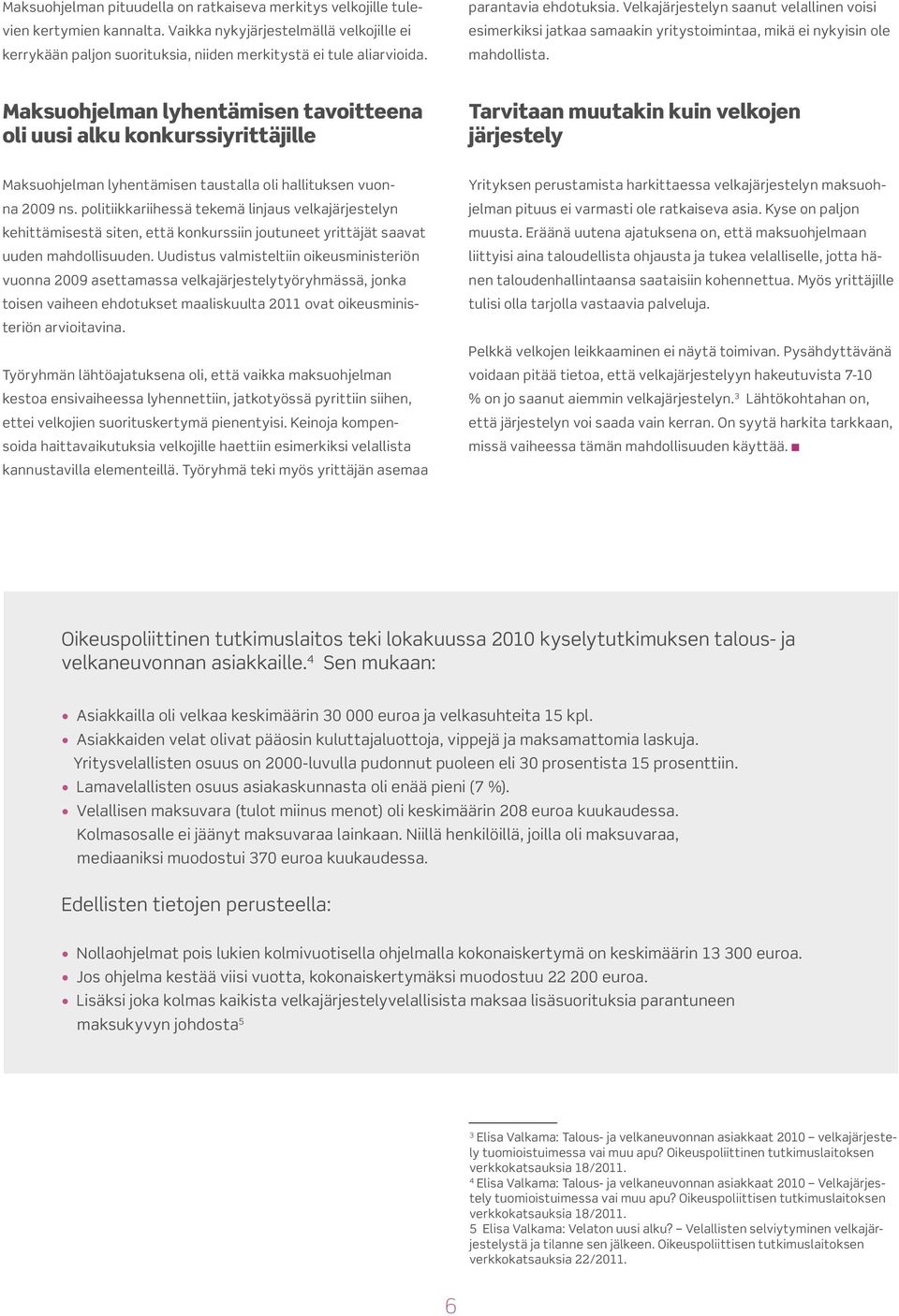 Maksuohjelman lyhentämisen tavoitteena oli uusi alku konkurssiyrittäjille Tarvitaan muutakin kuin velkojen järjestely Maksuohjelman lyhentämisen taustalla oli hallituksen vuonna 2009 ns.