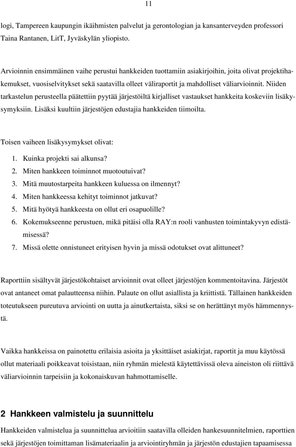 Niiden tarkastelun perusteella päätettiin pyytää järjestöiltä kirjalliset vastaukset hankkeita koskeviin lisäkysymyksiin. Lisäksi kuultiin järjestöjen edustajia hankkeiden tiimoilta.