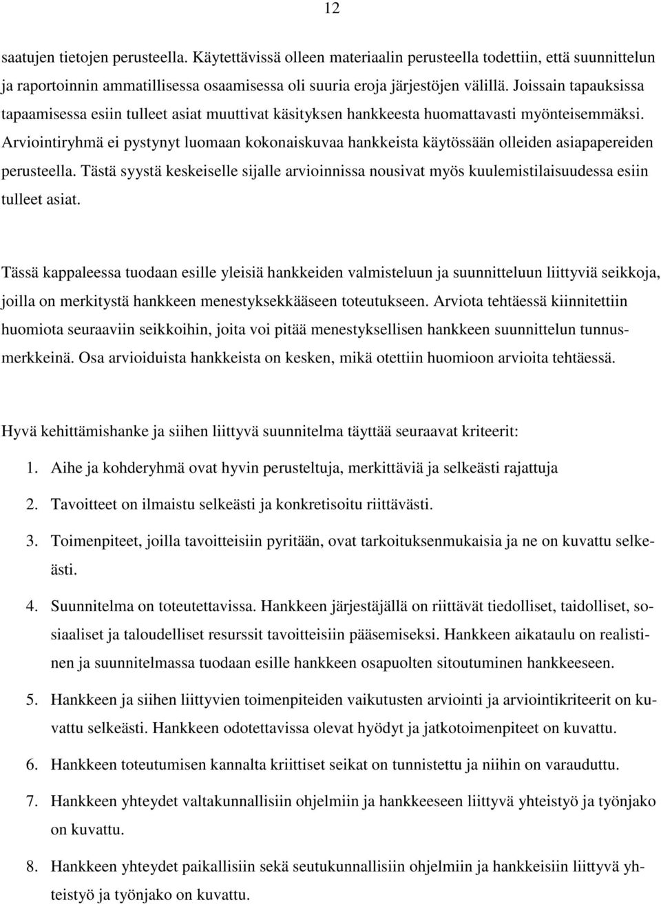 Arviointiryhmä ei pystynyt luomaan kokonaiskuvaa hankkeista käytössään olleiden asiapapereiden perusteella.