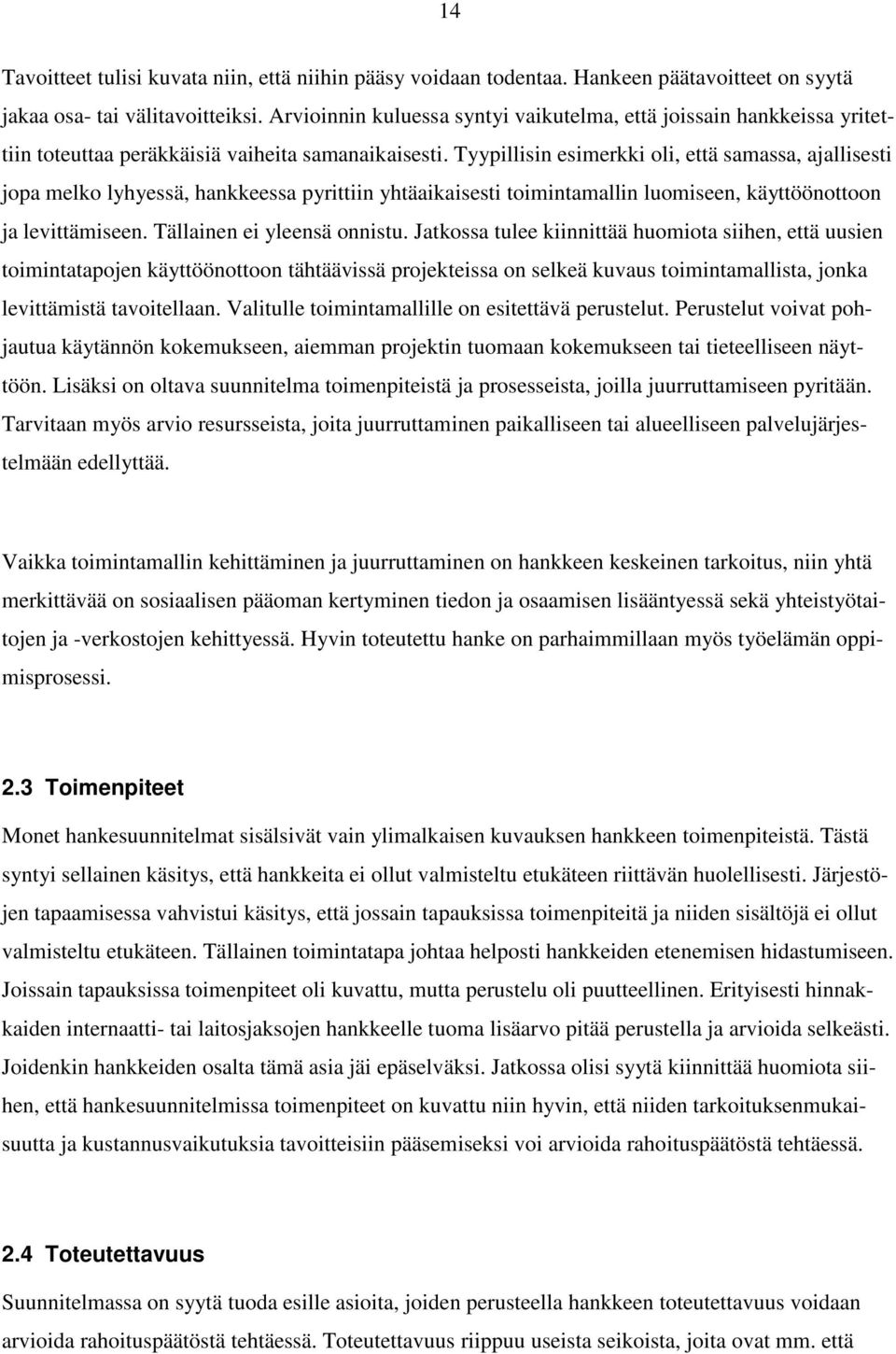 Tyypillisin esimerkki oli, että samassa, ajallisesti jopa melko lyhyessä, hankkeessa pyrittiin yhtäaikaisesti toimintamallin luomiseen, käyttöönottoon ja levittämiseen. Tällainen ei yleensä onnistu.