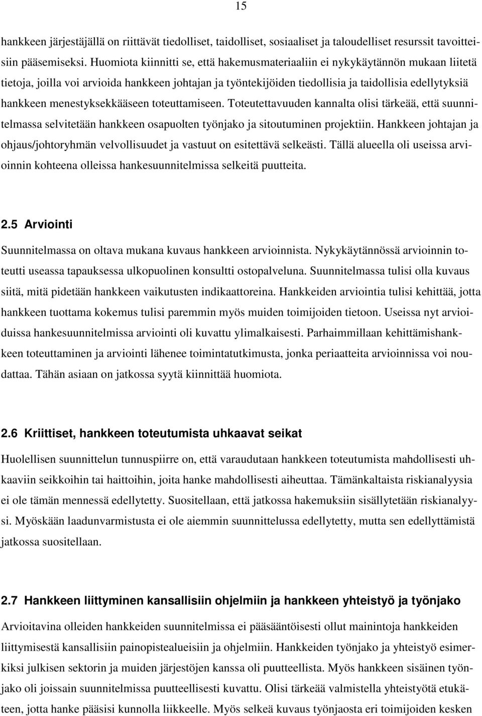 menestyksekkääseen toteuttamiseen. Toteutettavuuden kannalta olisi tärkeää, että suunnitelmassa selvitetään hankkeen osapuolten työnjako ja sitoutuminen projektiin.