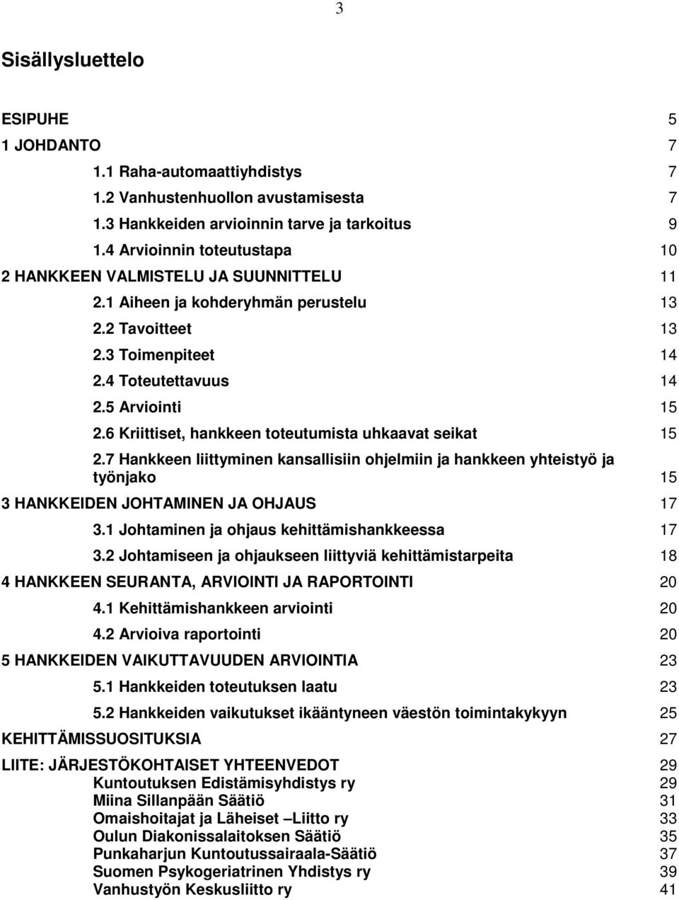 6 Kriittiset, hankkeen toteutumista uhkaavat seikat 15 2.7 Hankkeen liittyminen kansallisiin ohjelmiin ja hankkeen yhteistyö ja työnjako 15 3 HANKKEIDEN JOHTAMINEN JA OHJAUS 17 3.