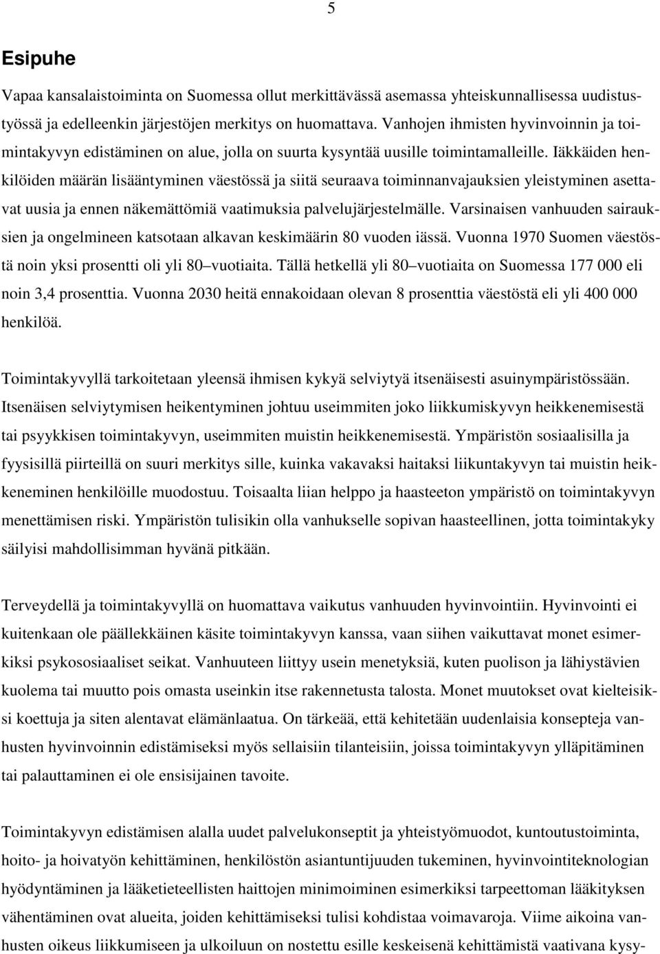 Iäkkäiden henkilöiden määrän lisääntyminen väestössä ja siitä seuraava toiminnanvajauksien yleistyminen asettavat uusia ja ennen näkemättömiä vaatimuksia palvelujärjestelmälle.