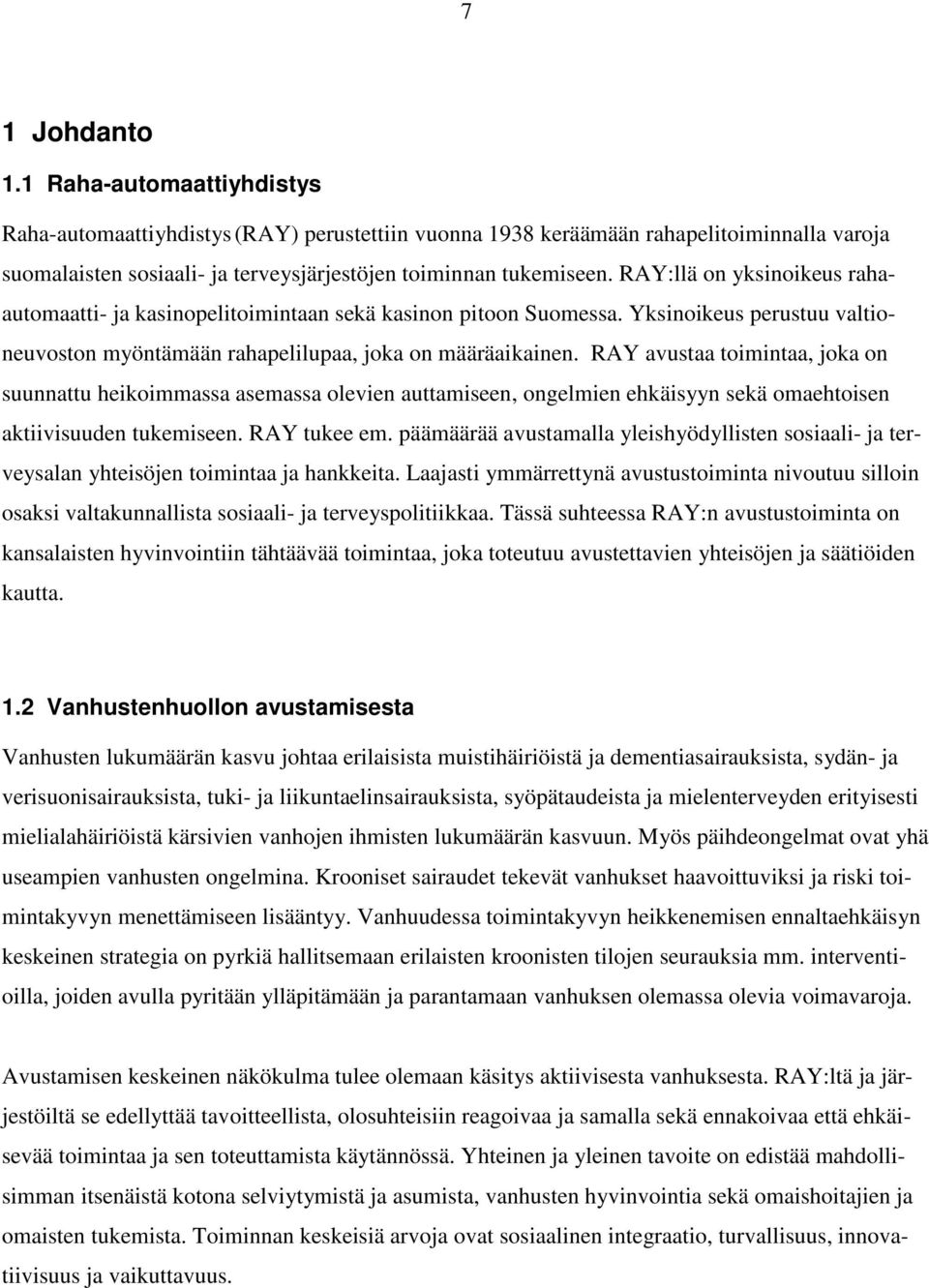 RAY avustaa toimintaa, joka on suunnattu heikoimmassa asemassa olevien auttamiseen, ongelmien ehkäisyyn sekä omaehtoisen aktiivisuuden tukemiseen. RAY tukee em.