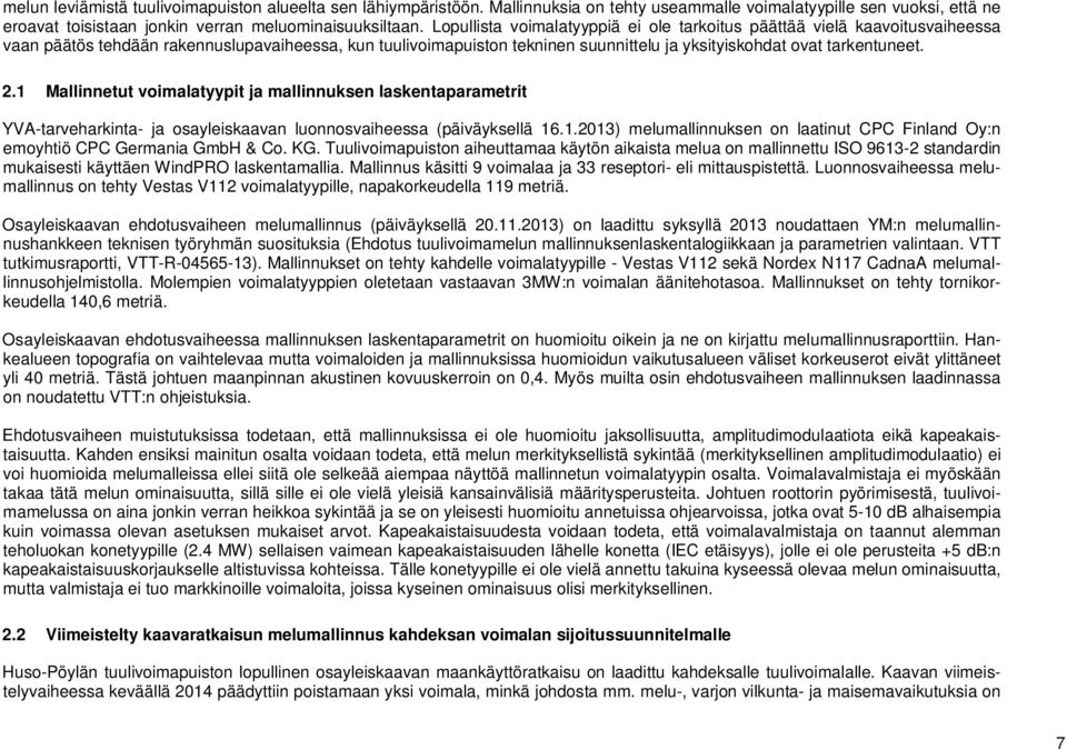 2.1 Mallinnetut voimalatyypit ja mallinnuksen laskentaparametrit YVA-tarveharkinta- ja osayleiskaavan luonnosvaiheessa (päiväyksellä 16.1.2013) melumallinnuksen on laatinut CPC Finland Oy:n emoyhtiö CPC Germania GmbH & Co.