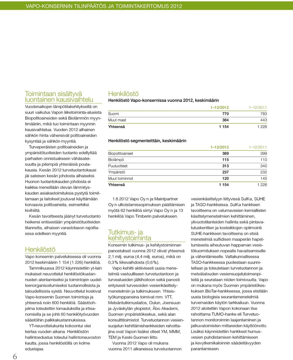 Turveperäisten polttoaineiden ja ympäristötuotteiden tuotanto edellyttää parhaiten onnistuakseen vähäsateisuutta ja pitempiä yhtenäisiä poutakausia.