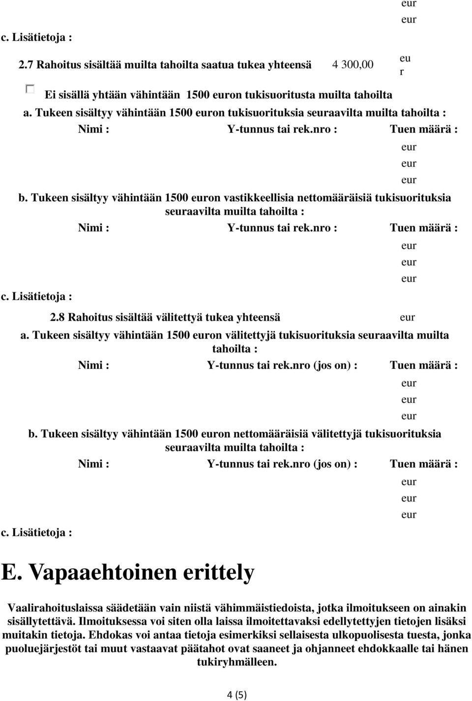 8 Rahoitus sisältää välitettyä tukea yhteensä a. Tukeen sisältyy vähintään 1500 on välitettyjä tukisuoituksia saavilta muilta tahoilta : Nimi : Y-tunnus tai ek.no (jos on) : Tuen määä : b.
