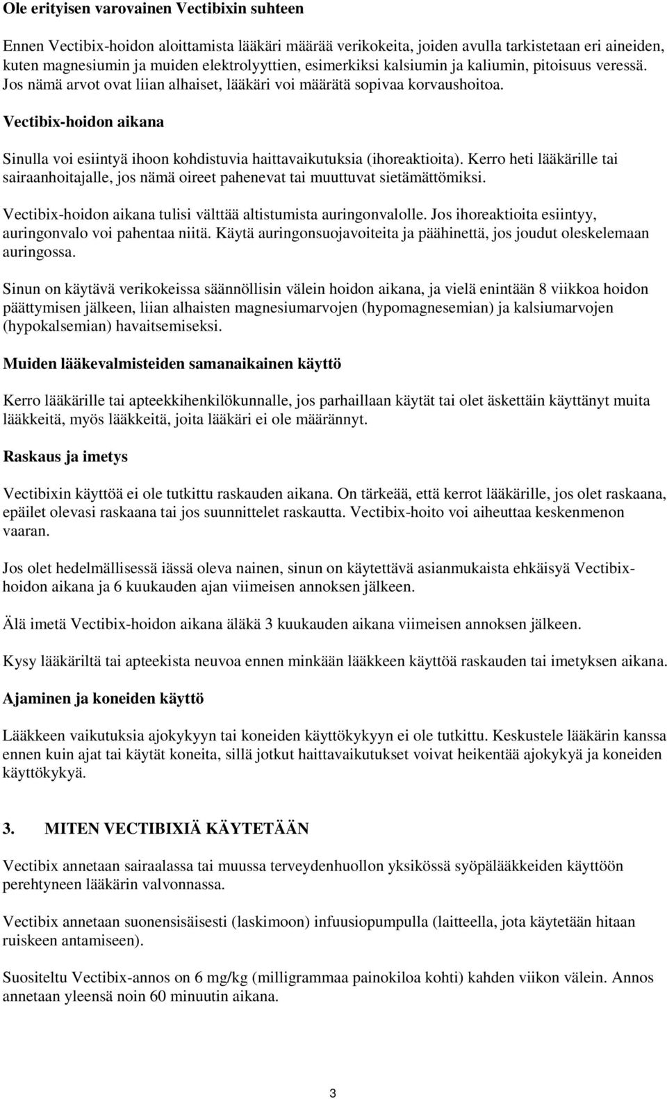 Vectibix-hoidon aikana Sinulla voi esiintyä ihoon kohdistuvia haittavaikutuksia (ihoreaktioita). Kerro heti lääkärille tai sairaanhoitajalle, jos nämä oireet pahenevat tai muuttuvat sietämättömiksi.