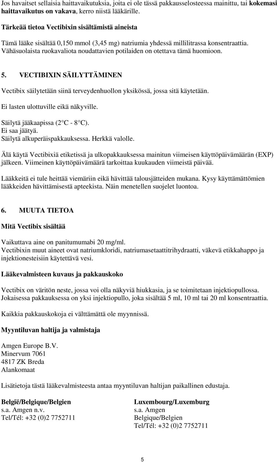 Vähäsuolaista ruokavaliota noudattavien potilaiden on otettava tämä huomioon. 5. VECTIBIXIN SÄILYTTÄMINEN Vectibix säilytetään siinä terveydenhuollon yksikössä, jossa sitä käytetään.