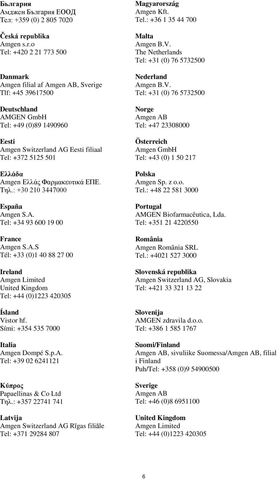 o Tel: +420 2 21 773 500 Danmark Amgen filial af Amgen AB, Sverige Tlf: +45 39617500 Deutschland AMGEN GmbH Tel: +49 (0)89 1490960 Eesti Amgen Switzerland AG Eesti filiaal Tel: +372 5125 501 Ελλάδα