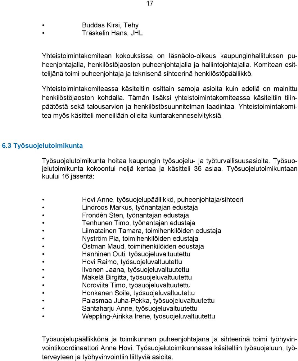 Tämän lisäksi yhteistoimintakomiteassa käsiteltiin tilinpäätöstä sekä talousarvion ja henkilöstösuunnitelman laadintaa. Yhteistoimintakomitea myös käsitteli meneillään olleita kuntarakenneselvityksiä.