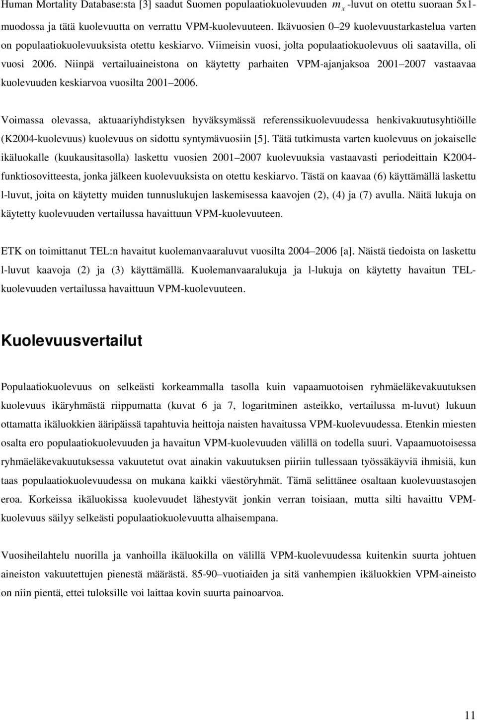 Niinpä vertailuaineistona on käytetty parhaiten VPM-ajanjaksoa 00 007 vastaavaa kuolevuuden keskiarvoa vuosilta 00 006.