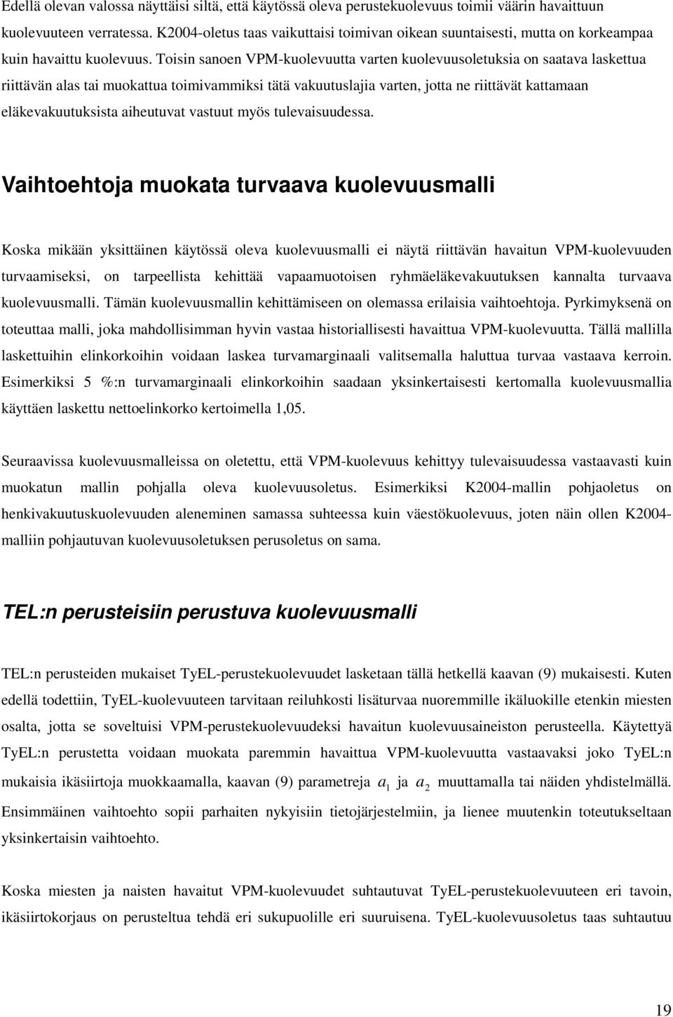 Toisin sanoen VPM-kuolevuutta varten kuolevuusoletuksia on saatava laskettua riittävän alas tai muokattua toimivammiksi tätä vakuutuslajia varten, jotta ne riittävät kattamaan eläkevakuutuksista