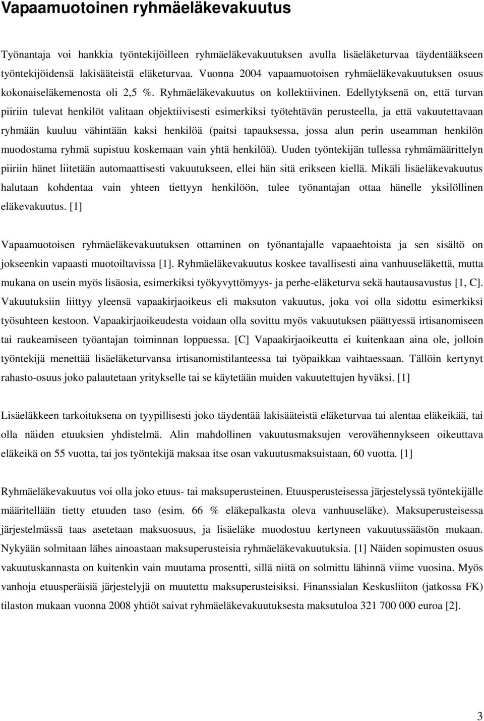 Edellytyksenä on, että turvan piiriin tulevat henkilöt valitaan objektiivisesti esimerkiksi työtehtävän perusteella, ja että vakuutettavaan ryhmään kuuluu vähintään kaksi henkilöä (paitsi