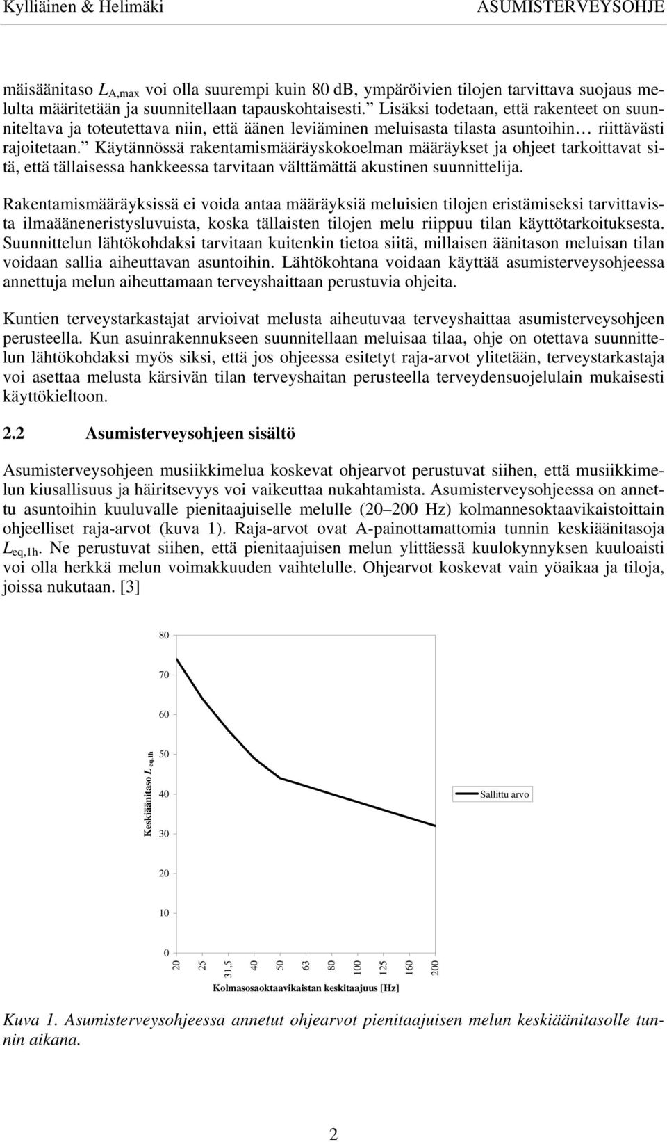 Käytännössä rakentamismääräyskokoelman määräykset ja ohjeet tarkoittavat sitä, että tällaisessa hankkeessa tarvitaan välttämättä akustinen suunnittelija.