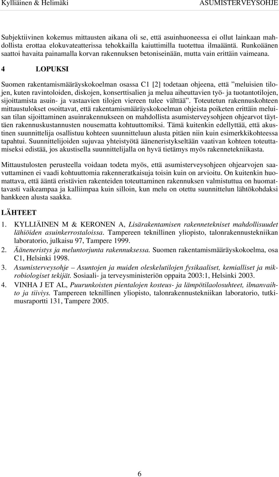 4 LOPUKSI Suomen rakentamismääräyskokoelman osassa C1 [2] todetaan ohjeena, että meluisien tilojen, kuten ravintoloiden, diskojen, konserttisalien ja melua aiheuttavien työ- ja tuotantotilojen,