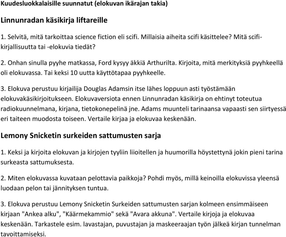 Tai keksi 10 uutta käyttötapaa pyyhkeelle. 3. Elokuva perustuu kirjailija Douglas Adamsin itse lähes loppuun asti työstämään elokuvakäsikirjoitukseen.