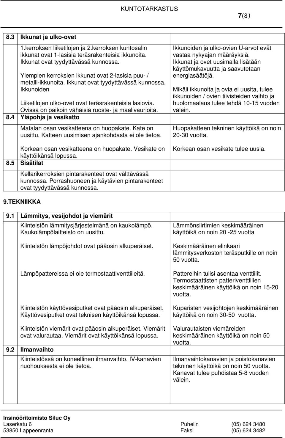 Ovissa on paikoin vähäisiä ruoste- ja maalivaurioita. 8.4 Yläpohja ja vesikatto Matalan osan vesikatteena on huopakate. Kate on uusittu. Katteen uusimisen ajankohdasta ei ole tietoa.