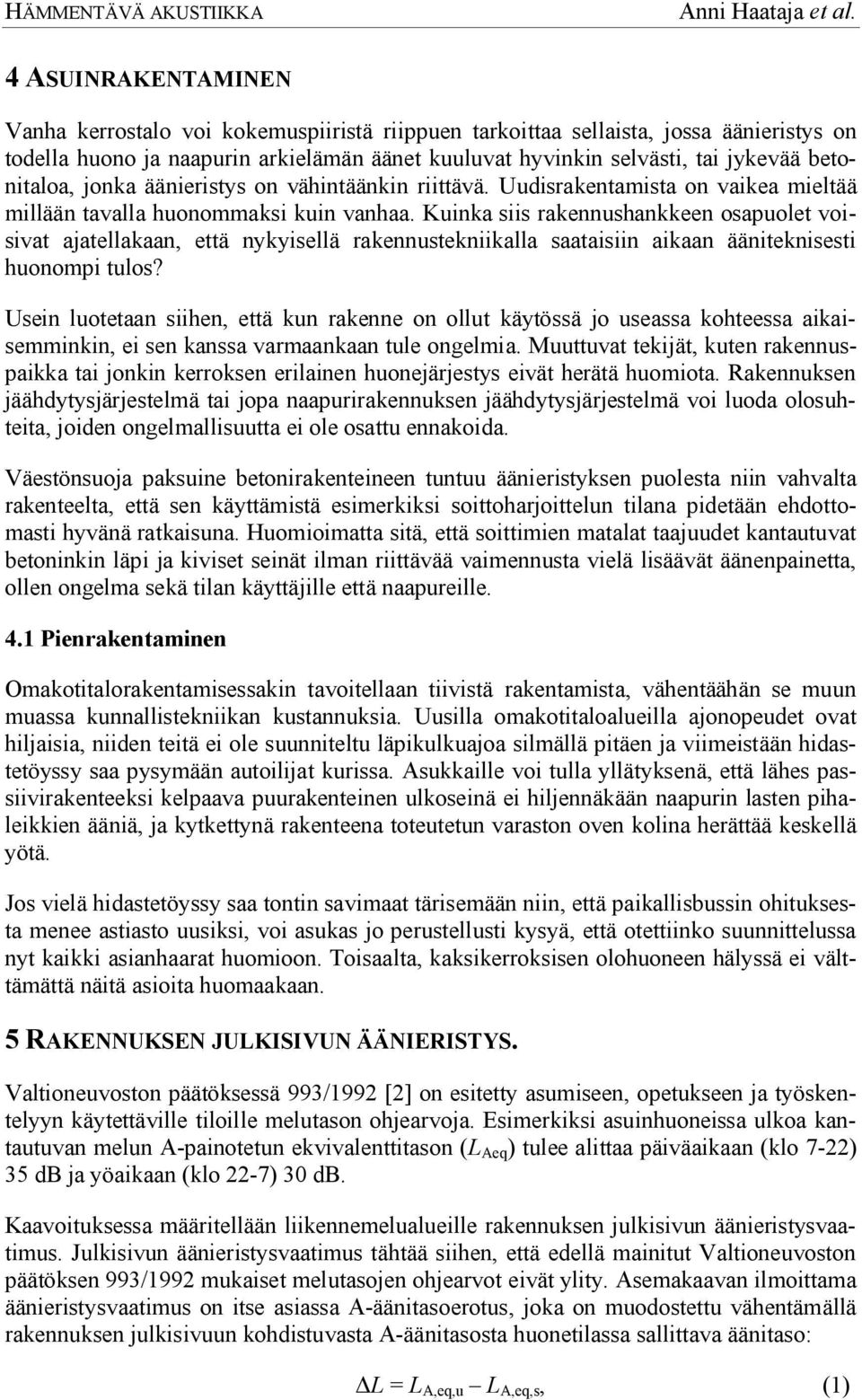 Kuinka siis rakennushankkeen osapuolet voisivat ajatellakaan, että nykyisellä rakennustekniikalla saataisiin aikaan ääniteknisesti huonompi tulos?