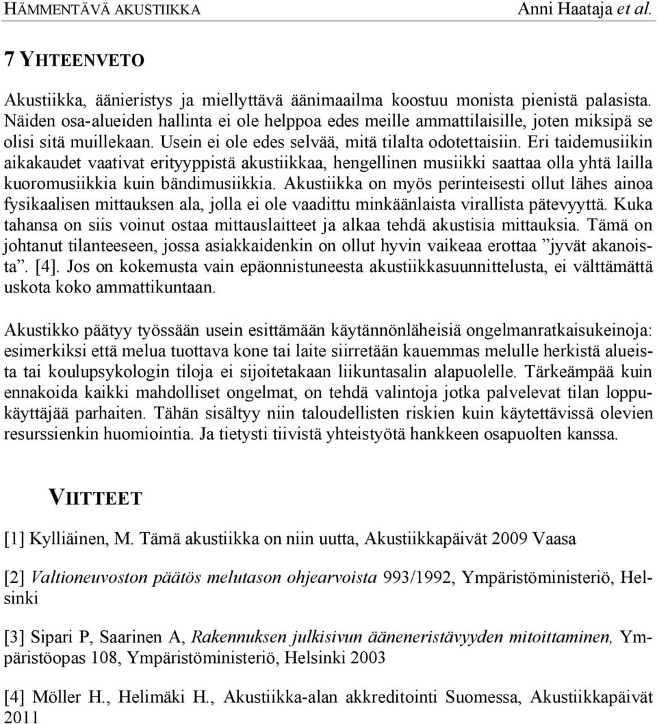 Eri taidemusiikin aikakaudet vaativat erityyppistä akustiikkaa, hengellinen musiikki saattaa olla yhtä lailla kuoromusiikkia kuin bändimusiikkia.