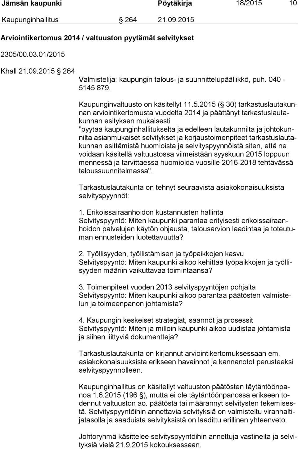 45 879. Kaupunginvaltuusto on käsitellyt 11.5.2015 ( 30) tar kas tus lau ta kunnan arviointikertomusta vuodelta 2014 ja päättänyt tar kas tus lau takun nan esityksen mukaisesti "pyytää