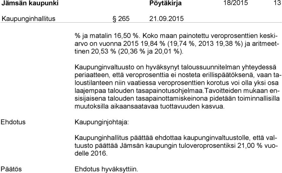 Kaupunginvaltuusto on hyväksynyt ta lous suun ni tel man yhteydessä pe ri aat teen, että veroprosenttia ei nosteta eril lis pää tök se nä, vaan talous ti lan teen niin vaatiessa ve ro pro senttien