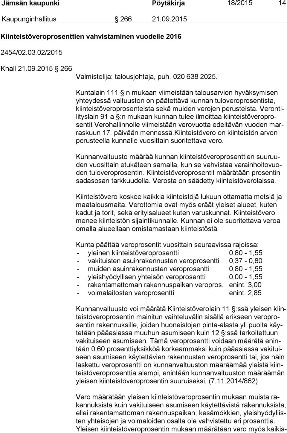 Kuntalain 111 :n mukaan viimeistään talousarvion hyväksymisen yh tey des sä valtuuston on päätettävä kunnan tuloveroprosentista, kiin teis tö ve ro pro sen teis ta sekä muiden verojen perusteista.