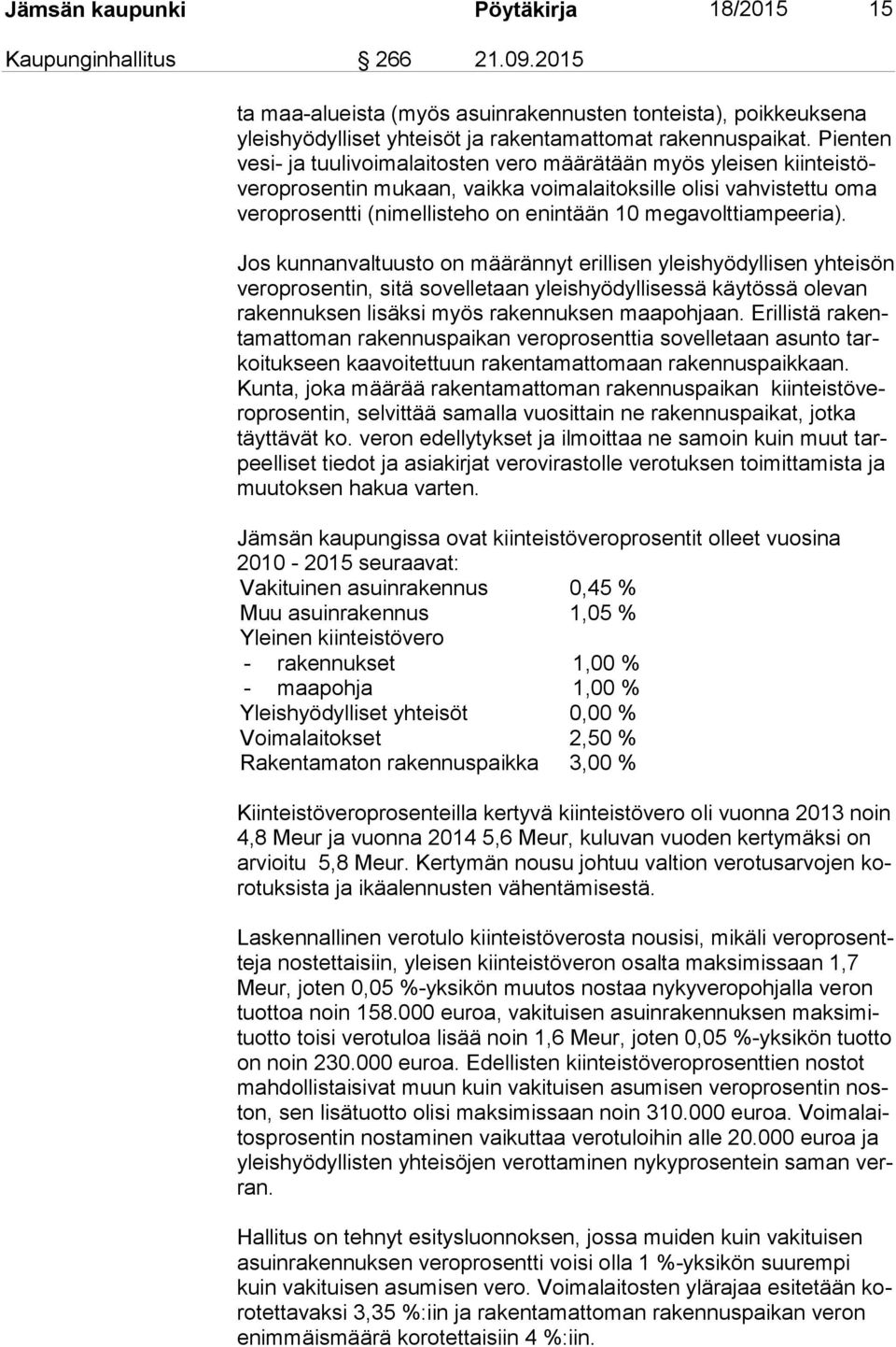 Pienten ve si- ja tuulivoimalaitosten vero mää rä tään myös yleisen kiin teis töve ro pro sen tin mukaan, vaikka voi ma lai tok sil le olisi vahvistettu oma ve ro pro sent ti (nimellisteho on