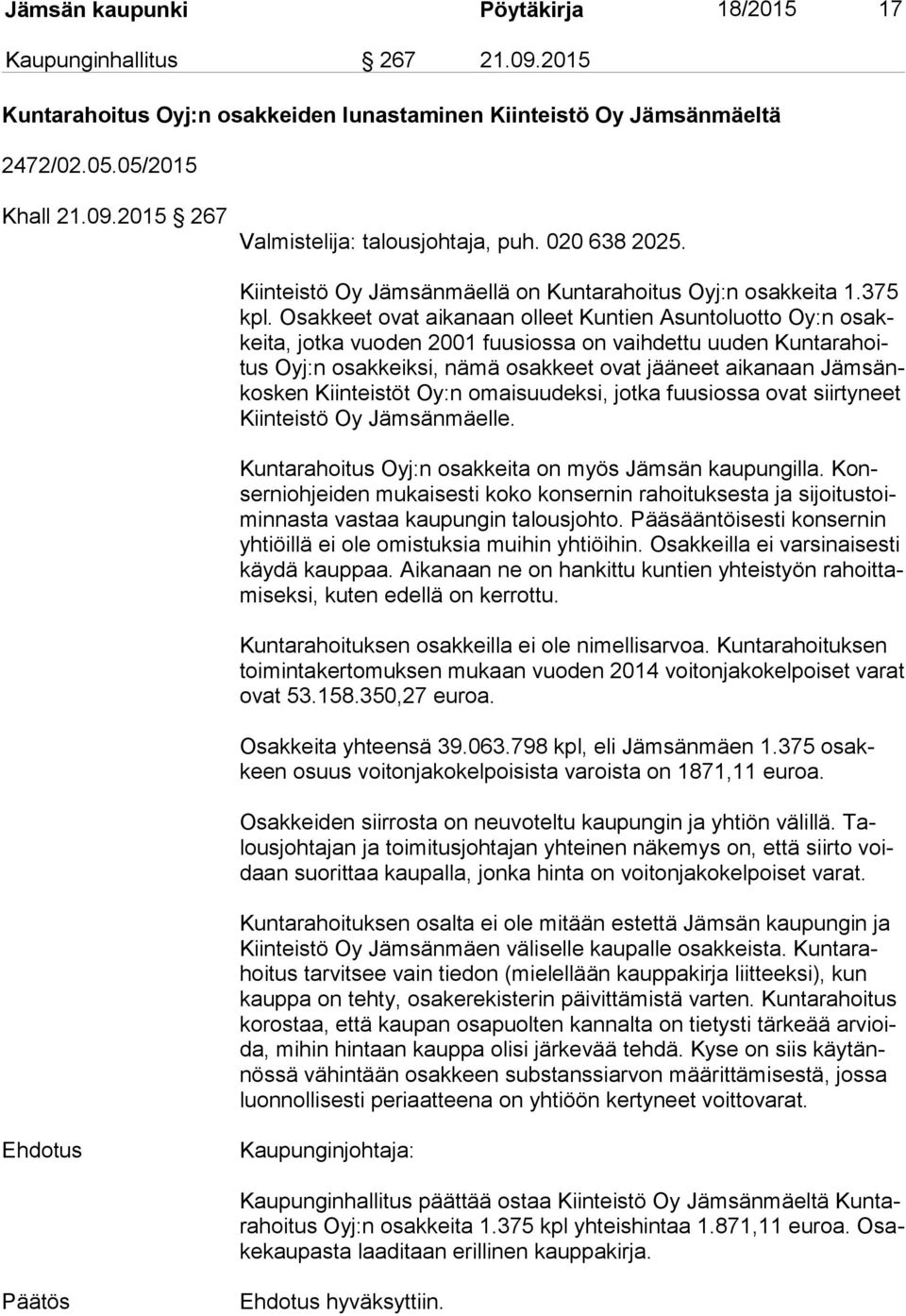 Osakkeet ovat aikanaan olleet Kuntien Asuntoluotto Oy:n osakkei ta, jotka vuoden 2001 fuusiossa on vaihdettu uuden Kun ta ra hoitus Oyj:n osakkeiksi, nämä osakkeet ovat jääneet aikanaan Jäm sänkos