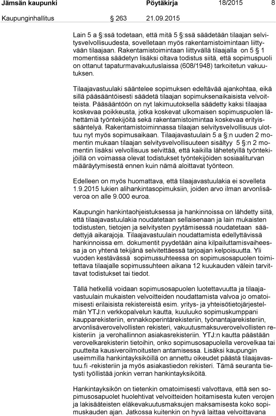 Rakentamistoimintaan liittyvällä tilaajalla on 5 1 mo men tis sa säädetyn lisäksi oltava todistus siitä, että sopimuspuoli on ottanut tapaturmavakuutuslaissa (608/1948) tarkoitetun va kuutuk sen.