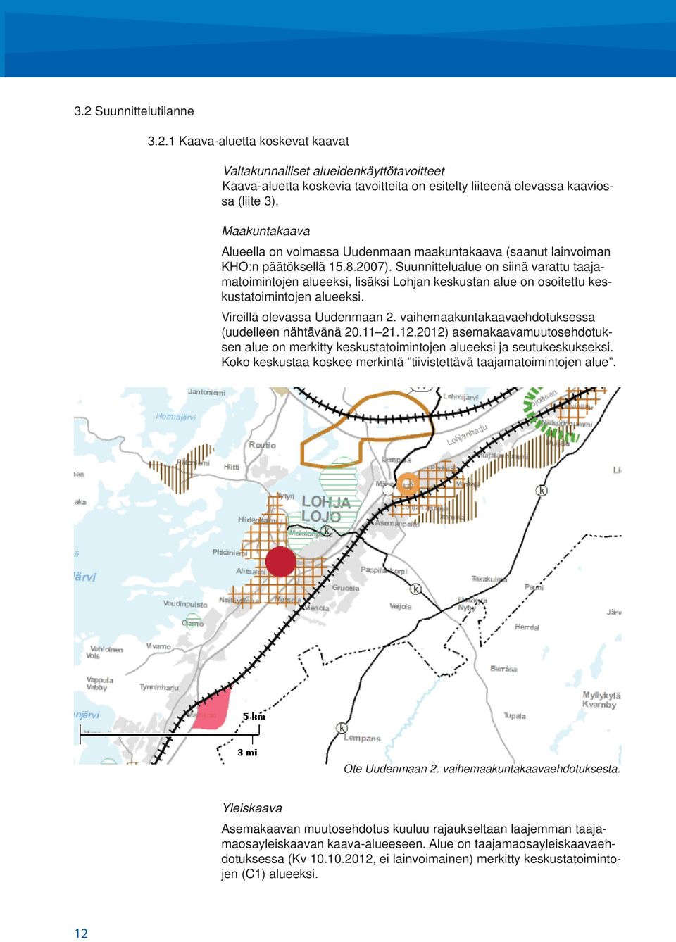 Suunnittelualue on siinä varattu taajamatoimintojen alueeksi, lisäksi Lohjan keskustan alue on osoitettu keskustatoimintojen alueeksi. Vireillä olevassa Uudenmaan 2.