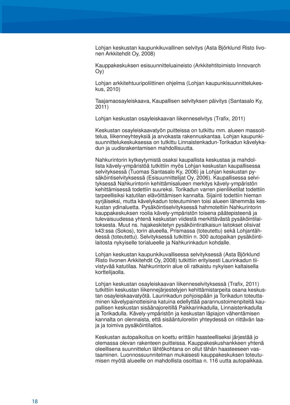 (Trafi x, 2011) Keskustan osayleiskaavatyön puitteissa on tutkittu mm. alueen massoittelua, liikenneyhteyksiä ja arvokasta rakennuskantaa.