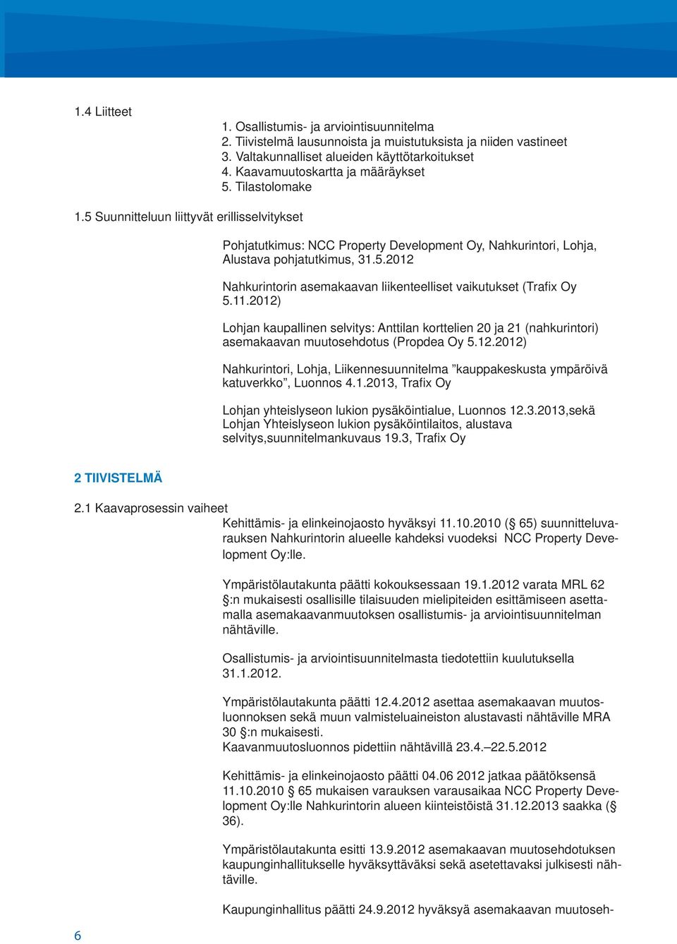 11.2012) Lohjan kaupallinen selvitys: Anttilan korttelien 20 ja 21 (nahkurintori) asemakaavan muutosehdotus (Propdea Oy 5.12.2012) Nahkurintori, Lohja, Liikennesuunnitelma kauppakeskusta ympäröivä katuverkko, Luonnos 4.