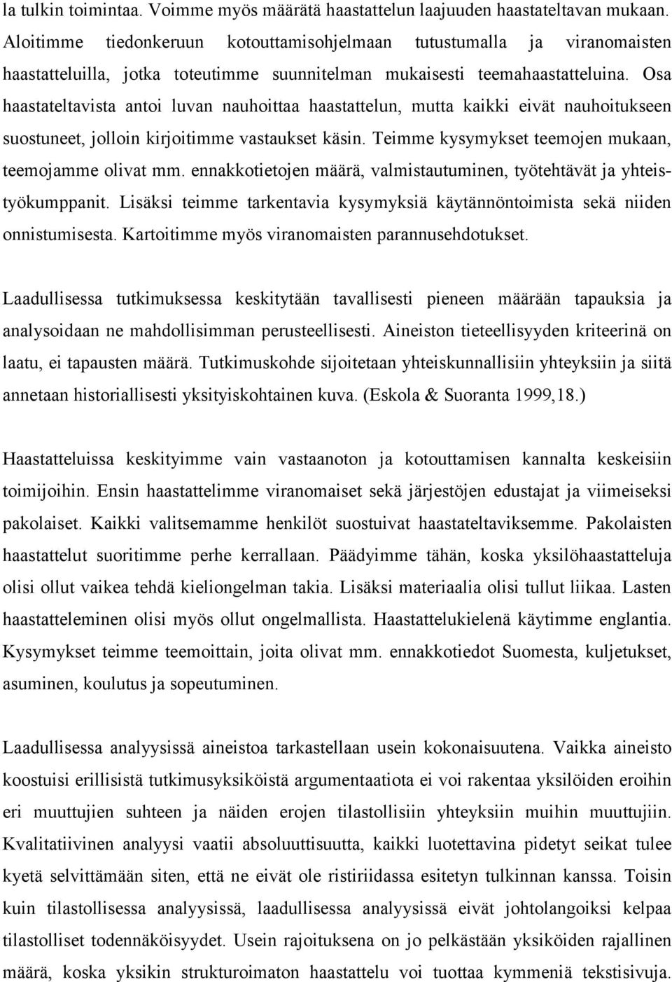 Osa haastateltavista antoi luvan nauhoittaa haastattelun, mutta kaikki eivät nauhoitukseen suostuneet, jolloin kirjoitimme vastaukset käsin. Teimme kysymykset teemojen mukaan, teemojamme olivat mm.