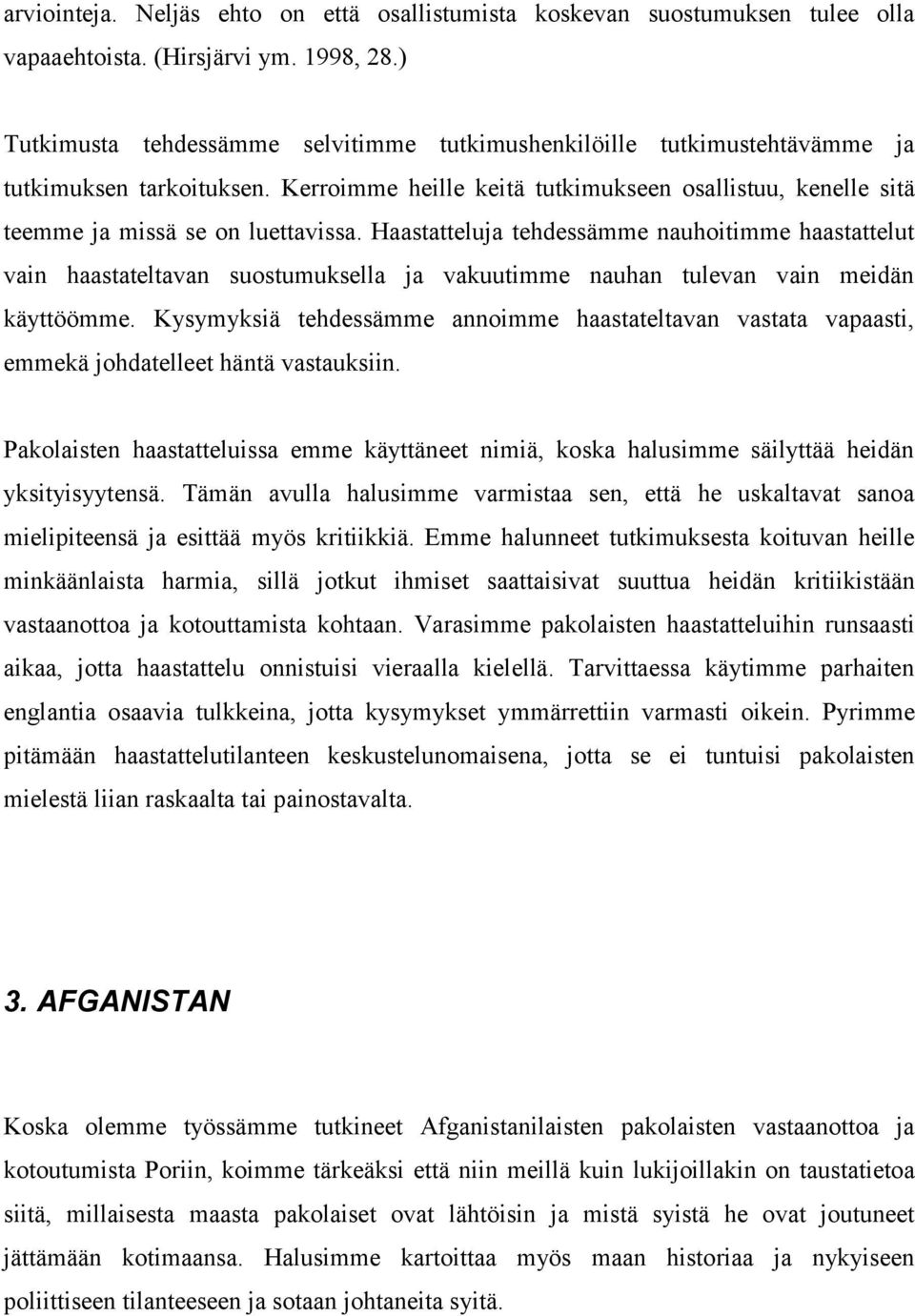 Haastatteluja tehdessämme nauhoitimme haastattelut vain haastateltavan suostumuksella ja vakuutimme nauhan tulevan vain meidän käyttöömme.