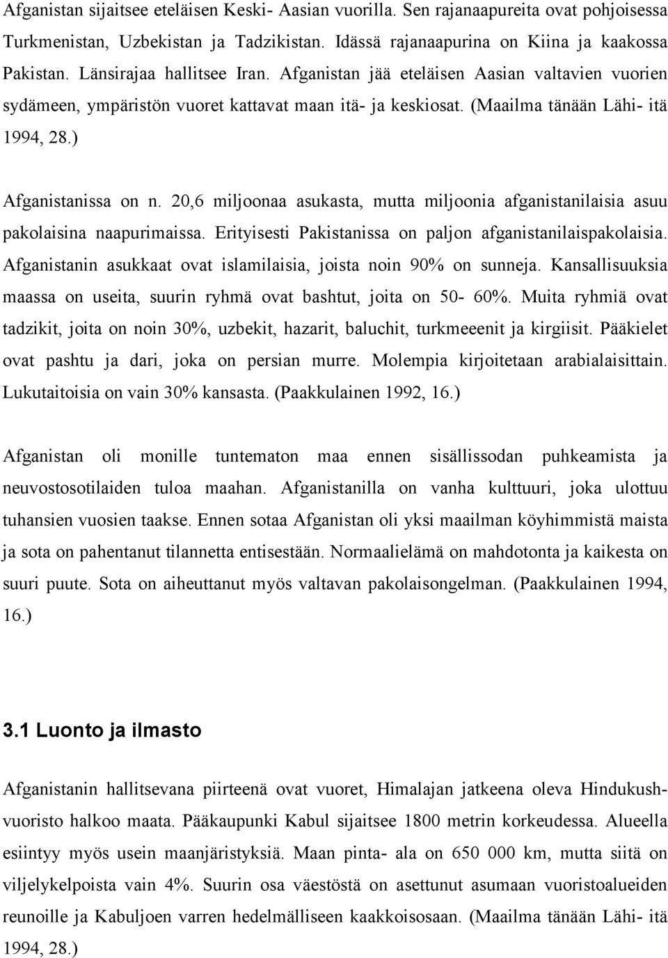 20,6 miljoonaa asukasta, mutta miljoonia afganistanilaisia asuu pakolaisina naapurimaissa. Erityisesti Pakistanissa on paljon afganistanilaispakolaisia.