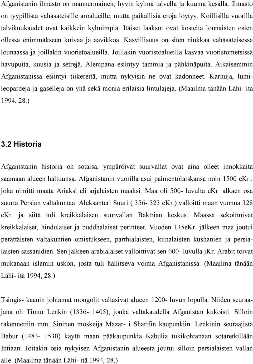 Kasvillisuus on siten niukkaa vähäsateisessa lounaassa ja joillakin vuoristoalueilla. Joillakin vuoristoalueilla kasvaa vuoristometsissä havupuita, kuusia ja setrejä.