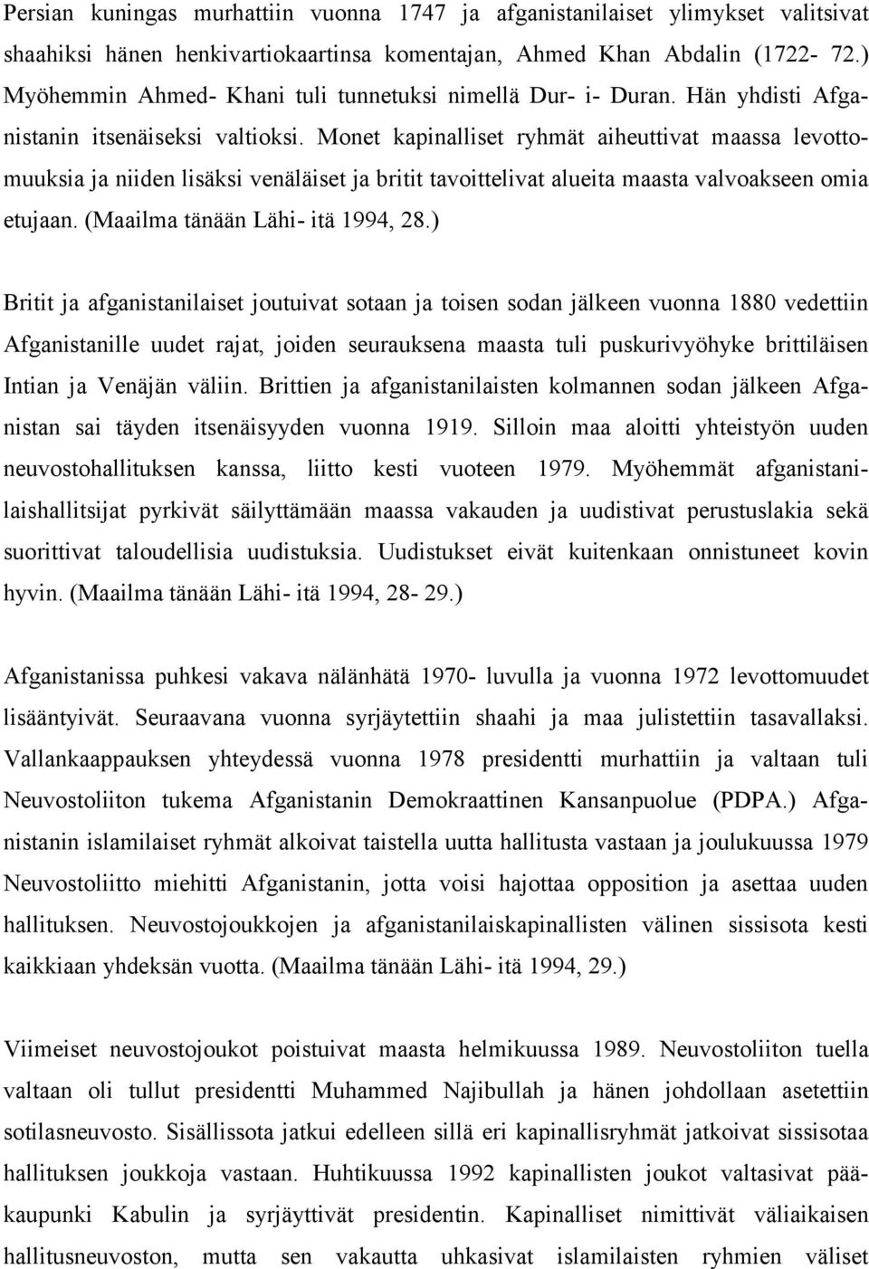 Monet kapinalliset ryhmät aiheuttivat maassa levottomuuksia ja niiden lisäksi venäläiset ja britit tavoittelivat alueita maasta valvoakseen omia etujaan. (Maailma tänään Lähi- itä 1994, 28.