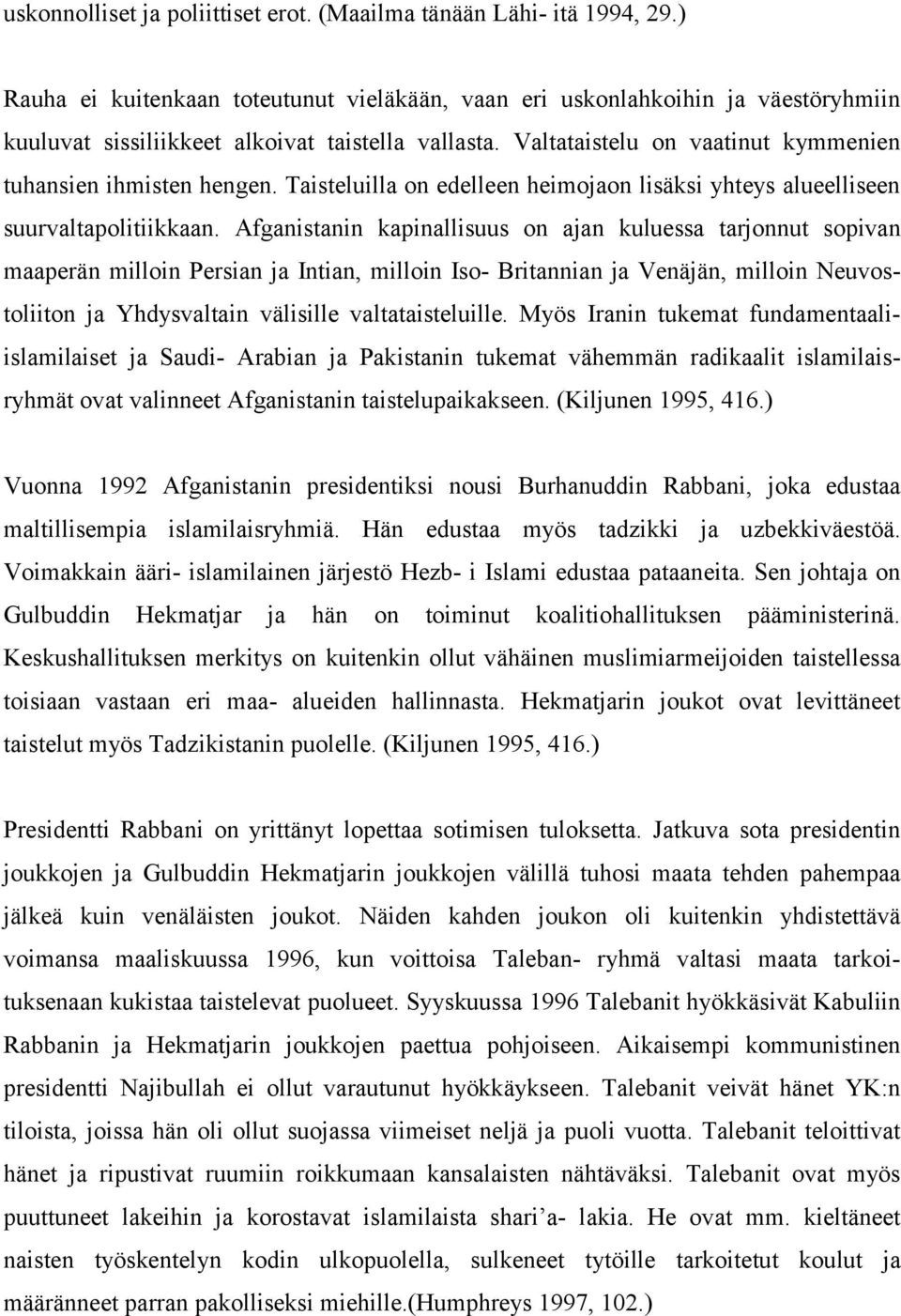 Taisteluilla on edelleen heimojaon lisäksi yhteys alueelliseen suurvaltapolitiikkaan.