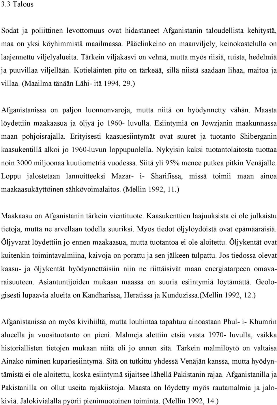 Kotieläinten pito on tärkeää, sillä niistä saadaan lihaa, maitoa ja villaa. (Maailma tänään Lähi- itä 1994, 29.) Afganistanissa on paljon luonnonvaroja, mutta niitä on hyödynnetty vähän.
