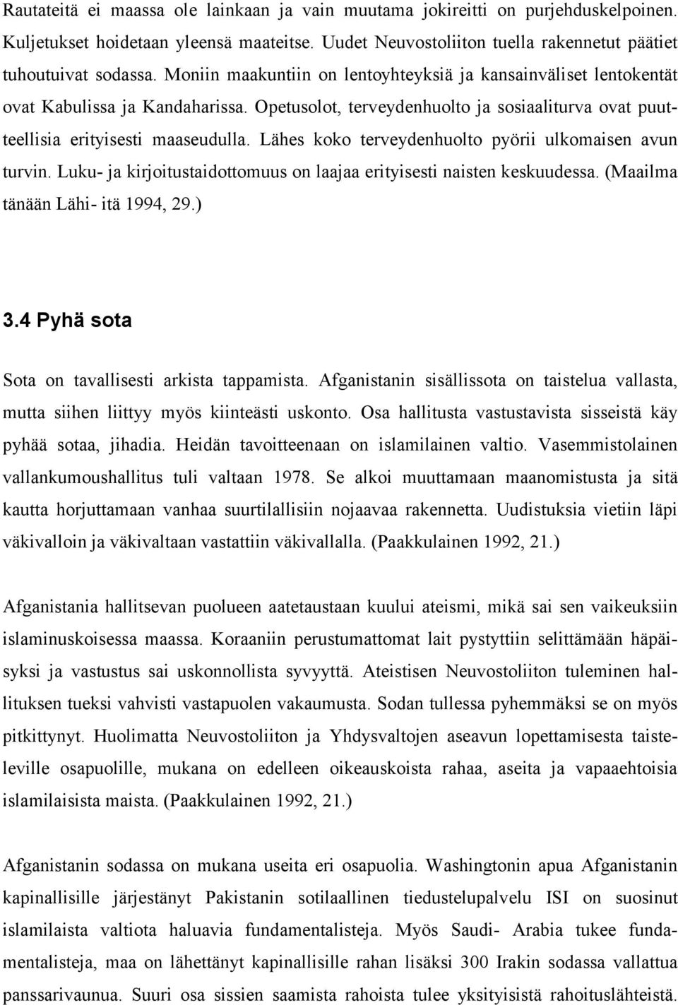 Lähes koko terveydenhuolto pyörii ulkomaisen avun turvin. Luku- ja kirjoitustaidottomuus on laajaa erityisesti naisten keskuudessa. (Maailma tänään Lähi- itä 1994, 29.) 3.