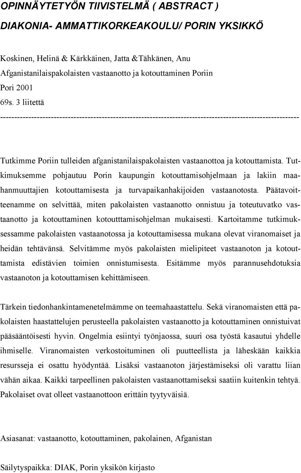 3 liitettä ---------------------------------------------------------------------------------------------------------- Tutkimme Poriin tulleiden afganistanilaispakolaisten vastaanottoa ja