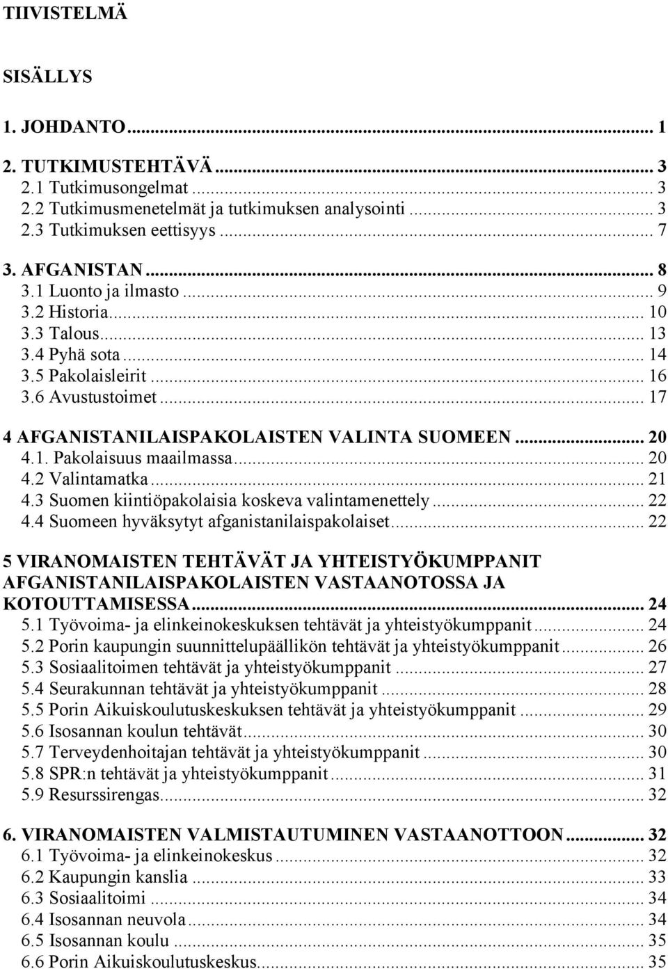.. 20 4.2 Valintamatka... 21 4.3 Suomen kiintiöpakolaisia koskeva valintamenettely... 22 4.4 Suomeen hyväksytyt afganistanilaispakolaiset.