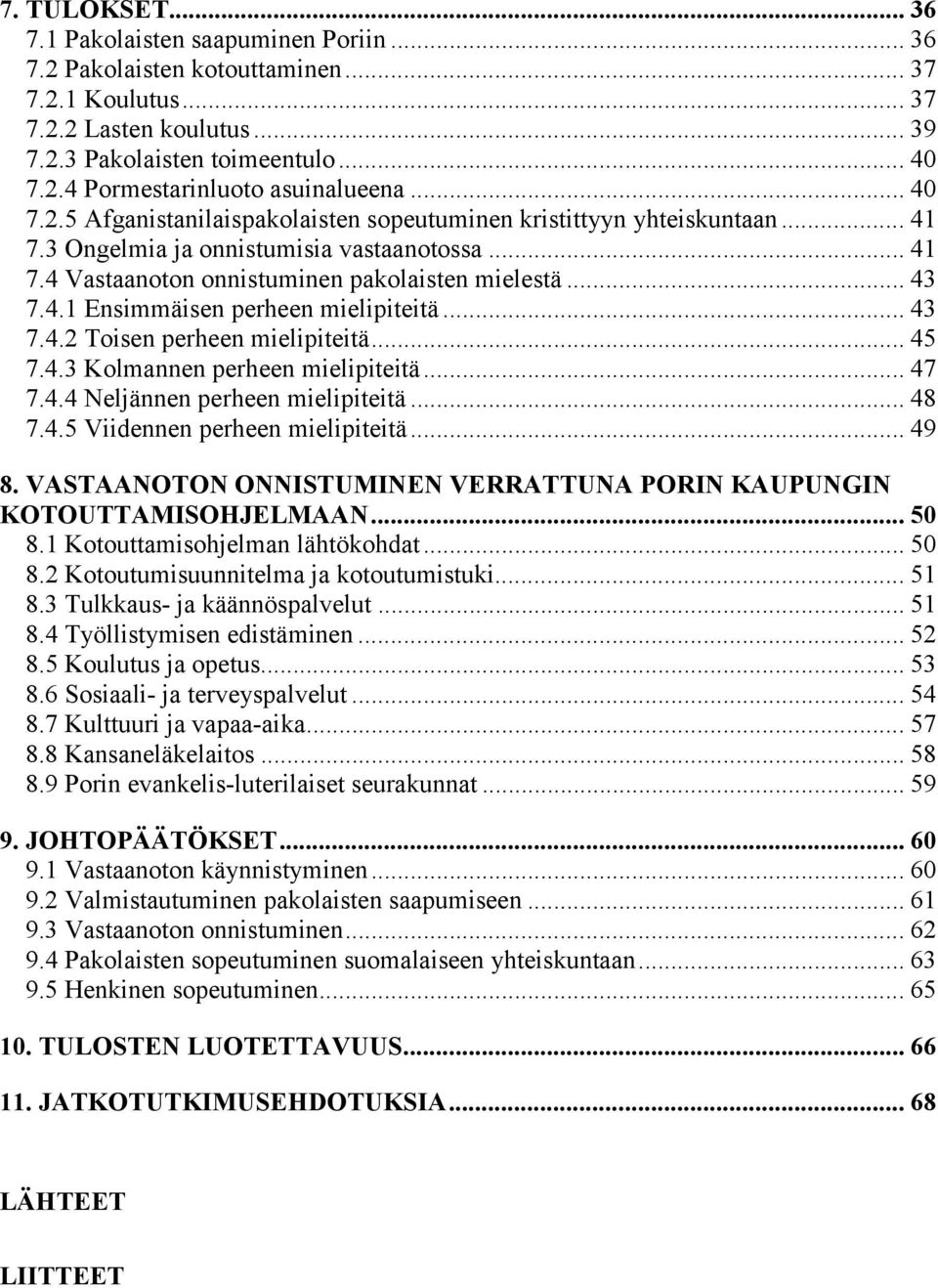 .. 43 7.4.2 Toisen perheen mielipiteitä... 45 7.4.3 Kolmannen perheen mielipiteitä... 47 7.4.4 Neljännen perheen mielipiteitä... 48 7.4.5 Viidennen perheen mielipiteitä... 49 8.