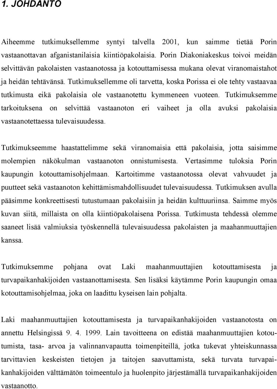 Tutkimuksellemme oli tarvetta, koska Porissa ei ole tehty vastaavaa tutkimusta eikä pakolaisia ole vastaanotettu kymmeneen vuoteen.