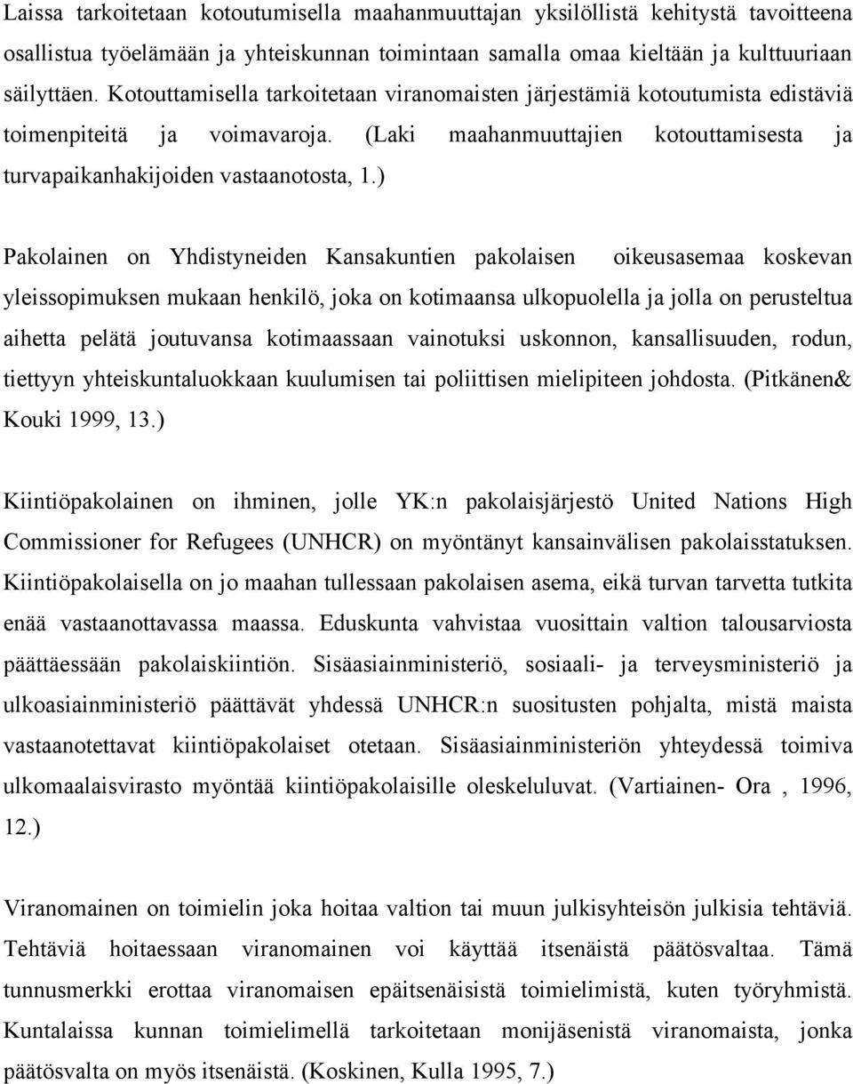 ) Pakolainen on Yhdistyneiden Kansakuntien pakolaisen oikeusasemaa koskevan yleissopimuksen mukaan henkilö, joka on kotimaansa ulkopuolella ja jolla on perusteltua aihetta pelätä joutuvansa